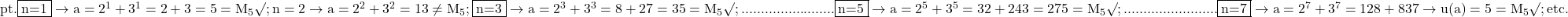 \rm{pt. \fbox{n=1} \rightarrow  a=2^1+3^1=2+3=5=M_5 \surd ;\\ 	      n=2  \rightarrow  a=2^2+3^2=13\neq{M_5} ;\\ 	     \fbox{n=3} \rightarrow  a=2^3+3^3=8+27=35=M_5 \surd ;\\ 	     ........................\\ 	     \fbox{n=5} \rightarrow  a=2^5+3^5=32+243=275=M_5 \surd ;\\ 	     ........................\\ 	     \fbox{n=7} \rightarrow  a=2^7+3^7=128+837 \rightarrow  u(a)=5=M_5 \surd ;\\ 	                                               etc. 	 	 	 	 	