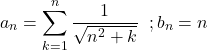 \[{a_n} = \sum\limits_{k = 1}^n {\frac{1}{{\sqrt {{n^2} + k} }}} \;\;;{b_n} = n\]