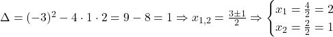 \Delta=(-3)^2-4\cdot 1 \cdot 2 =9-8=1 \Rightarrow x_{1,2}=\frac{3\pm 1}{2} \Rightarrow \begin{cases}x_1=\frac{4}{2}=2 \\ x_2=\frac{2}{2}=1\end{cases}