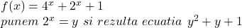 f(x)=4^x+2^x+1\\ 	punem \ 2^x=y \ si \ rezulta \ ecuatia\  y^2+y+1