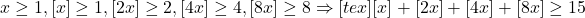 x\geq 1,[x]\geq 1,[2x]\geq 2,[4x]\geq 4,[8x]\geq 8\Rightarrow [tex][x]+[2x]+[4x]+[8x]\geq 15