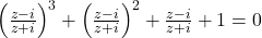  	 \left ( \frac{z-i}{z+i} \right )^{3}+\left ( \frac{z-i}{z+i} \right )^{2} + \frac{z-i}{z+i} + 1 = 0 	 	