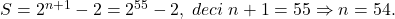 \bl S=2^{\small n+1}-2=2^{\small 55}-2,\;deci\;n+1=55\Rightarrow n=54.