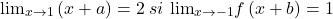 \[ 	{\lim }\limits_{x \to 1} \left( {x + a} \right) = 2\;si\ {\lim }\limits_{x \to  - 1} f\left( {x + b} \right) = 1\]