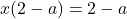 x(2-a)=2-a