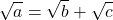  	\[ 	\sqrt a  = \sqrt b  + \sqrt c 	\] 	