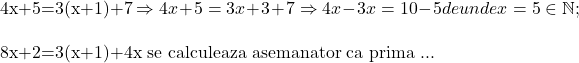 \rm{ 	 	4x+5=3(x+1)+7  \Rightarrow  4x+5=3x+3+7  \Rightarrow  4x-3x=10-5 de unde x=5 \in  \mathbb{N};\\ 	 	8x+2=3(x+1)+4x  se calculeaza asemanator ca prima ... 	