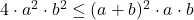 4 \cdot a^2 \cdot b^2\leq (a+b)^2 \cdot a \cdot b