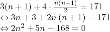 \[ 	\begin{array}{l} 	 3(n + 1) + 4 \cdot \frac{{n\left( {n + 1} \right)}}{2} = 171 \\ 	  \Leftrightarrow 3n + 3 + 2n\left( {n + 1} \right) = 171 \\ 	  \Leftrightarrow 2n^2  + 5n - 168 = 0 \\ 	 \end{array} 	\]