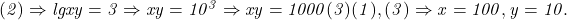  	\it{\bl (2) \Rightarrow  lgxy = 3  \Rightarrow  xy = 10^3  \Rightarrow  xy = 1000   (3)\\\;\\(1), (3) \Rightarrow x = 100,   y = 10.} 	 	