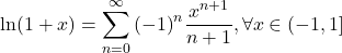 $$\ln (1 + x) = \sum\limits_{n = 0}^\infty  {{{( - 1)}^n}} {{{x^{n + 1}}} \over {n + 1}},\forall x \in ( - 1,1]$$