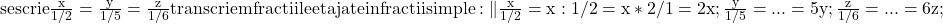 \rm{ se scrie  \frac{x}{1/2}=\frac{y}{1/5}=\frac{z}{1/6} \\ 	transcriem fractiile etajate in fractii simple: \|\frac{x}{1/2}=x:1/2=x*2/1=2x;\\ 	\frac{y}{1/5}= ... =5y;\\ 	\frac{z}{1/6}= ... =6z;\bl