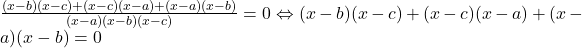 \frac{(x-b)(x-c)+(x-c)(x-a)+(x-a)(x-b)}{(x-a)(x-b)(x-c)}=0 \Leftrightarrow (x-b)(x-c)+(x-c)(x-a)+(x-a)(x-b)=0