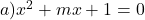 a) x^2+mx+1=0