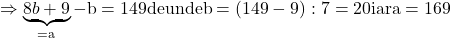 \rm{\bl\\                                              \Rightarrow  \underbrace{8b+9}_{=a} - b = 149 de unde  b = (149-9) : 7 = 20  iar  a=169 	 	 	