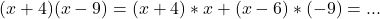  	(x+4)(x-9) = (x+4)*x + (x-6)*(-9) = ... 	