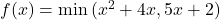 f(x)=\min{(x^2+4x,5x+2)}