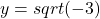 y=sqrt(-3)