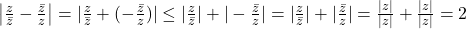 \left|\frac{z}{\bar z}-\frac{\bar z}{z}\right| =|\frac{z}{\bar z}+(-\frac{\bar z}{z})|\leq |\frac{z}{\bar z}|+|-\frac{\bar z}{z}|=|\frac{z}{\bar z}|+|\frac{\bar z}{z}|=\frac{|z|}{|z|}+\frac{|z|}{|z|}=2