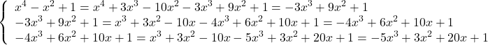 \[ 	\left\{ \begin{array}{l} 	 x^4  - x^2  + 1 = x^4  + 3x^3  - 10x^2  - 3x^3  + 9x^2  + 1 =  - 3x^3  + 9x^2  + 1 \\ 	  - 3x^3  + 9x^2  + 1 = x^3  + 3x^2  - 10x - 4x^3  + 6x^2  + 10x + 1 =  - 4x^3  + 6x^2  + 10x + 1 \\ 	  - 4x^3  + 6x^2  + 10x + 1 = x^3  + 3x^2  - 10x - 5x^3  + 3x^2  + 20x + 1 =  - 5x^3  + 3x^2  + 20x + 1 \\ 	 \end{array} \right. 	\]