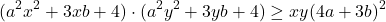 \[(a^2 x^2  + 3xb + 4) \cdot (a^2 y^2  + 3yb + 4) \ge xy(4a + 3b)^2 \]