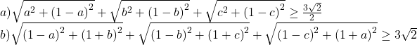  	\[\begin{array}{l} 	a)\sqrt {{a^2} + {{(1 - a)}^2}}  + \sqrt {{b^2} + {{(1 - b)}^2}}  + \sqrt {{c^2} + {{(1 - c)}^2}}  \ge \frac{{3\sqrt 2 }}{2}\\ 	b)\sqrt {{{(1 - a)}^2} + {{(1 + b)}^2}}  + \sqrt {{{(1 - b)}^2} + {{(1 + c)}^2}}  + \sqrt {{{(1 - c)}^2} + {{(1 + a)}^2}}  \ge 3\sqrt 2 	\end{array}\] 	