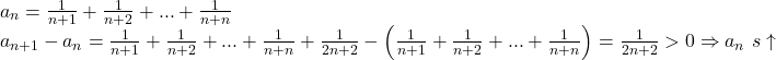 \[ 	\begin{array}{l} 	 a_n  = \frac{1}{{n + 1}} + \frac{1}{{n + 2}} + ... + \frac{1}{{n + n}} \\ 	 a_{n + 1}  - a_n  = \frac{1}{{n + 1}} + \frac{1}{{n + 2}} + ... + \frac{1}{{n + n}} + \frac{1}{{2n + 2}} - \left( {\frac{1}{{n + 1}} + \frac{1}{{n + 2}} + ... + \frac{1}{{n + n}}} \right) = \frac{1}{{2n + 2}} > 0 \Rightarrow a_n \,\,s \uparrow  \\ 	  \\ 	 \end{array} 	\] 	