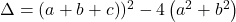 \Delta =\left(a+b+c\right))^2-4\left(a^2+b^2\right)