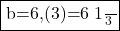 \fbox{b=6,(3)=6 \frac{1}{3}}