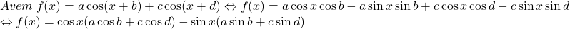 \[\begin{array}{l}Avem\; f(x) = a\cos (x + b) + c\cos (x + d) \Leftrightarrow f(x) = a\cos x\cos b - a\sin x\sin b + c\cos x\cos d - c\sin x\sin d \\ \Leftrightarrow f(x) = \cos x(a\cos b + c\cos d) - \sin x(a\sin b + c\sin d) \\ \end{array}\]