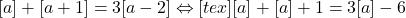 [a]+[a+1]=3[a-2]\Leftrightarrow [tex][a]+[a]+1=3[a]-6