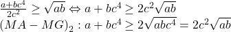 \begin{array}{l} 	\frac{{a + b{c^4}}}{{2{c^2}}} \ge \sqrt {ab}  \Leftrightarrow a + b{c^4} \ge 2{c^2}\sqrt {ab} \\ 	{\left( {MA - MG} \right)_2}:a + b{c^4} \ge 2\sqrt {ab{c^4}}  = 2{c^2}\sqrt {ab} 	\end{array}