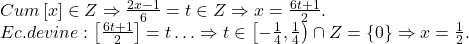  	\[ 	\begin{array}{l} 	 Cum\left[ x \right] \in Z \Rightarrow \frac{{2x - 1}}{6} = t \in Z \Rightarrow x = \frac{{6t + 1}}{2}. \\ 	 Ec.devine:\left[ {\frac{{6t + 1}}{2}} \right] = t \ldots  \Rightarrow t \in \left[ { - \frac{1}{4},\frac{1}{4}} \right) \cap Z = \{ 0\}  \Rightarrow x = \frac{1}{2}. \\ 	 \end{array} 	\] 	