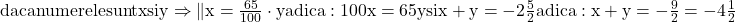 \rm{\bl\\ 	daca numerele sunt x si y \Rightarrow  \|x=\frac{65}{100}\cdot{y}  adica:  100x=65y  si\\ 	x+y= - 2 \frac{5}{2} adica: x + y =- \frac{9}{2}=-4 \frac{1}{2}    