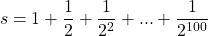 \[s = 1 + \frac{1}{2} + \frac{1}{{{2^2}}} + ... + \frac{1}{{{2^{100}}}}\,\]