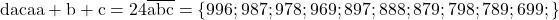 \rm{\bl\\ 	                                       daca a+b+c=24\\ 	                                       \overline{abc}= \{ 996 ; 987 ; 978 ; 969 ;\\ 	 897 ; 888 ; 879 ;\\ 	 798 ; 789 ; \\ 	 699 ; \} 	 	 	 	 	