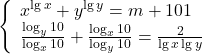  	 	  \left\{ 	     \begin{array}{l} 	         x^{\lg{x}}+y^{\lg{y}}=m+101 \\ 	         \frac{\log_{y}{10}}{\log_{x}{10}}+\frac{\log_{x}{10}}{\log_{y}{10}}=\frac{2}{\lg{x}\lg{y}} \\ 	     \end{array} 	  \right. 	 	