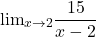 \[ 	 {\lim }\limits_{x \to 2} \frac{{15}}{{x - 2}} 	\] 	