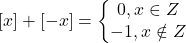 [x]+[-x]=\begin{Bmatrix}0,x\in Z\\-1,x\notin Z \end{matrix}