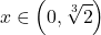 \[ 	x \in \left( {0,\sqrt[3]{2}} \right) 	\] 	