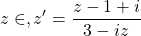 \[z \in ,z' = \frac{{z - 1 + i}}{{3 - iz}}\] 	