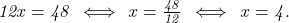  	\it{}\Large\bl 12x = 48 \   \Longleftrightarrow  \   x = \frac{48}{12}  \ \Longleftrightarrow   \  x = 4. 	 	