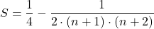 \[ 	S = \frac{1}{4} - \frac{1}{{2 \cdot (n + 1) \cdot (n + 2)}} 	\]