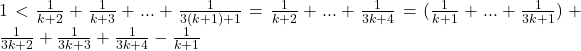 1<\frac{1}{k+2}+\frac{1}{k+3}+...+\frac{1}{3(k+1)+1}=\frac{1}{k+2}+...+\frac{1}{3k+4}=(\frac{1}{k+1}+...+\frac{1}{3k+1})+\frac{1}{3k+2}+\frac{1}{3k+3}+\frac{1}{3k+4}-\frac{1}{k+1}