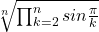  	 	\sqrt[n]{\prod_{k=2}^{n}sin\frac{\pi }{k}} 	