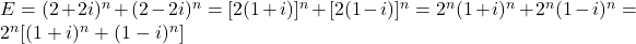 E=(2+2i)^n+(2-2i)^n=[2(1+i)]^n+[2(1-i)]^n=2^n(1+i)^n+2^n(1-i)^n=2^n[(1+i)^n+(1-i)^n]