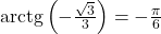 {\rm{arctg}}\left( { - \frac{{\sqrt 3 }}{3}} \right) =  - \frac{\pi }{6}