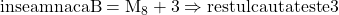 \rm{\bl\Large \\ inseamna ca B=M_8+3 \Rightarrow  restul cautat este 3 	 	 	