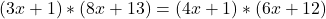 (3x+1)*(8x+13)=(4x+1)*(6x+12)