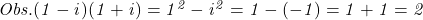  	\it{\Large Obs.\\\;\\(1-i)(1+i) = 1^2 - i^2 = 1 - (-1) = 1+1 = 2} 	 	